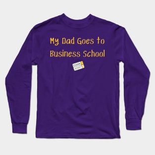 My Dad Goes to Business School! Long Sleeve T-Shirt